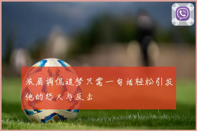 浓眉调侃追梦只需一句话轻松引发他的怒火与反击