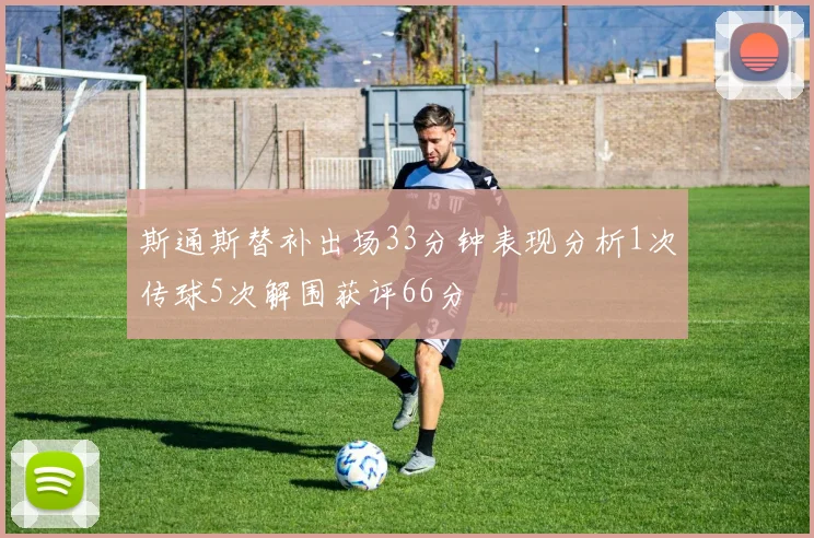斯通斯替补出场33分钟表现分析1次传球5次解围获评66分