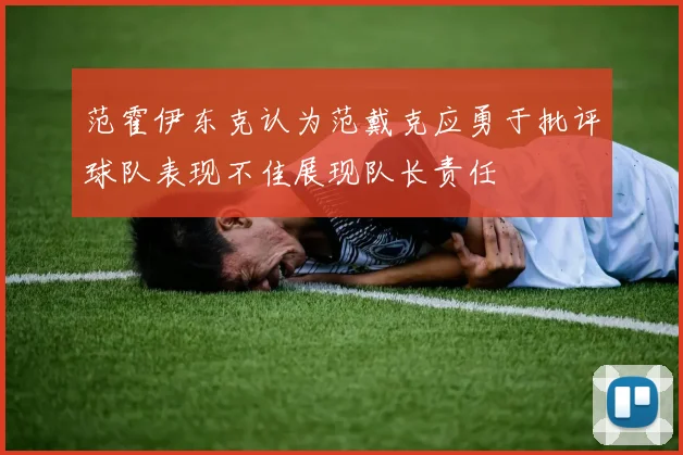 范霍伊东克认为范戴克应勇于批评球队表现不佳展现队长责任